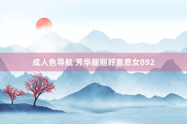 成人色导航 芳华靓丽好意思女892