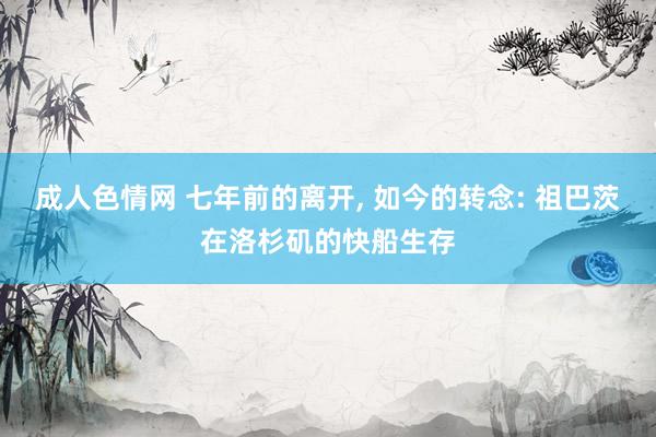 成人色情网 七年前的离开, 如今的转念: 祖巴茨在洛杉矶的快船生存