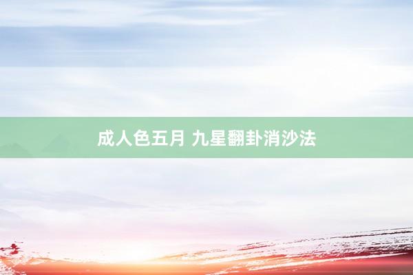 成人色五月 九星翻卦消沙法