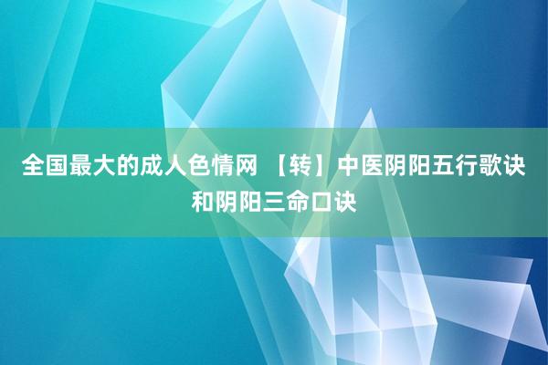 全国最大的成人色情网 【转】中医阴阳五行歌诀和阴阳三命口诀